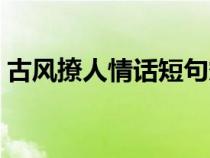 古风撩人情话短句霸气（古风撩人情话短句）