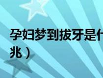 孕妇梦到拔牙是什么预兆（梦到拔牙是什么预兆）