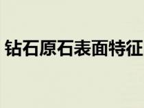钻石原石表面特征图片（钻石原石表面特征）