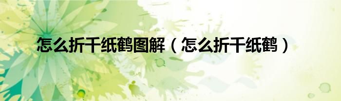 怎么折千纸鹤图解（怎么折千纸鹤）