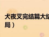 犬夜叉完结篇大结局歌曲（犬夜叉完结篇大结局）