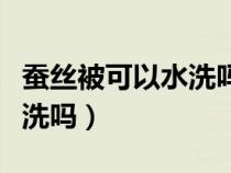 蚕丝被可以水洗吗可以脱水吗（蚕丝被可以水洗吗）