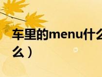 车里的menu什么意思（车上的menu代表什么）