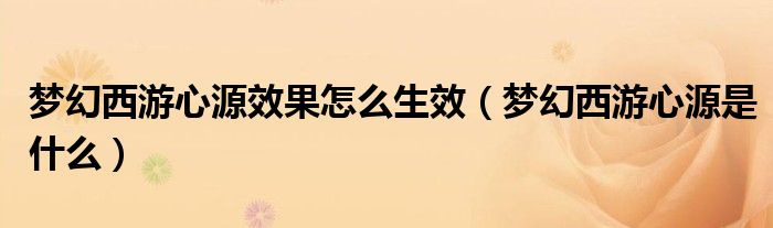 梦幻西游心源效果怎么生效（梦幻西游心源是什么）
