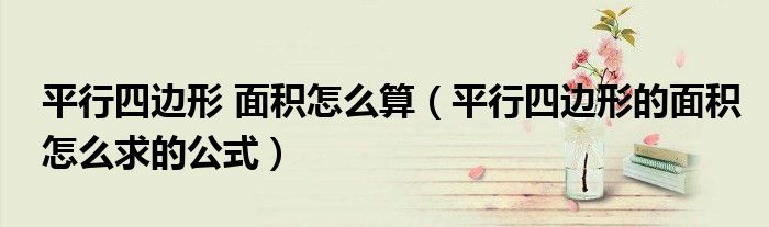 平行四边形 面积怎么算（平行四边形的面积怎么求的公式）
