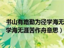 书山有路勤为径学海无涯苦作舟意思图片（书山有路勤为径学海无涯苦作舟意思）