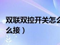 双联双控开关怎么接线图解（双联双控开关怎么接）