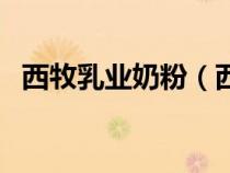 西牧乳业奶粉（西牧乳业旗下有哪些产品）