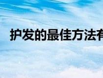 护发的最佳方法有哪些（护发的最佳方法）