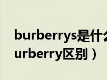 burberrys是什么牌子衣服（burberrys和burberry区别）