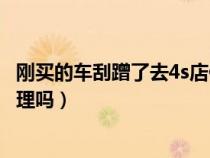 刚买的车刮蹭了去4s店保修么（刚买的车被刮蹭了4S店帮处理吗）