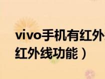 vivo手机有红外线遥控功能吗（vivo手机带红外线功能）