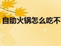 自助火锅怎么吃不会尴尬（自助火锅怎么吃）
