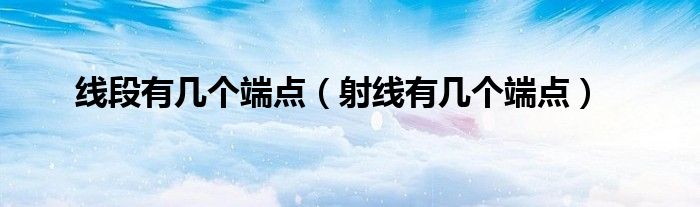 线段有几个端点（射线有几个端点）