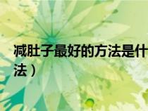 减肚子最好的方法是什么做什么运动（减肚子最有效运动方法）