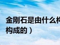 金刚石是由什么构成的什么（金刚石是由什么构成的）