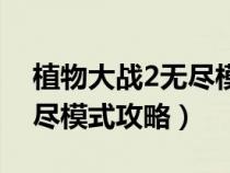 植物大战2无尽模式共多少关（植物大战2无尽模式攻略）