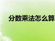 分数乘法怎么算教程（分数乘法怎么算）