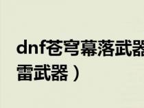 dnf苍穹幕落武器升级（苍穹幕落武器升级普雷武器）