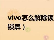 vivo怎么解除锁屏锁定（vivo手机怎样解除锁屏）