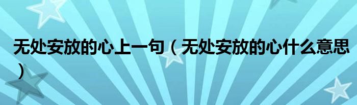 无处安放的心上一句（无处安放的心什么意思）