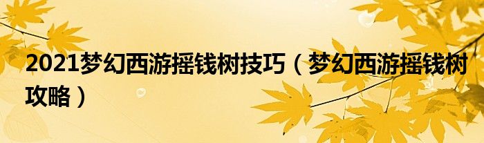 2021梦幻西游摇钱树技巧（梦幻西游摇钱树攻略）