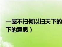 一屋不扫何以扫天下的意思是什么解释（一屋不扫何以扫天下的意思）