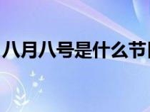 八月八号是什么节日啊?（8月15是什么节日）