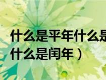 什么是平年什么是闰年怎么区分（什么是平年什么是闰年）