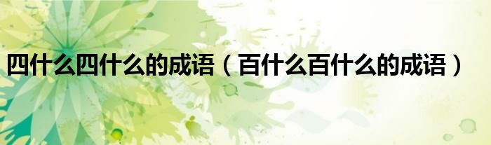 四什么四什么的成语（百什么百什么的成语）