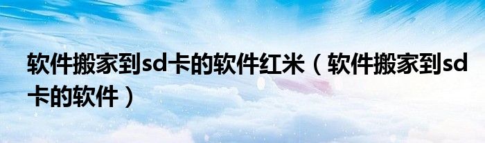 软件搬家到sd卡的软件红米（软件搬家到sd卡的软件）