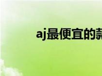 aj最便宜的款式（aj最便宜的款）