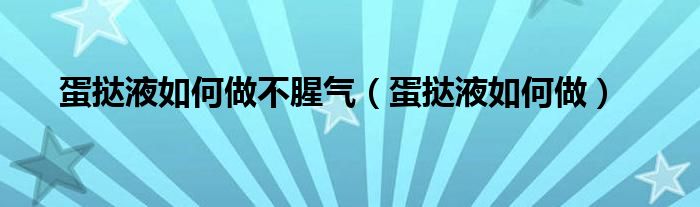 蛋挞液如何做不腥气（蛋挞液如何做）