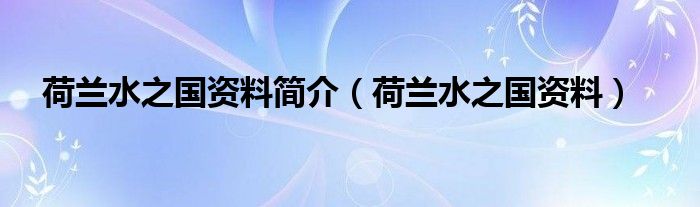 荷兰水之国资料简介（荷兰水之国资料）