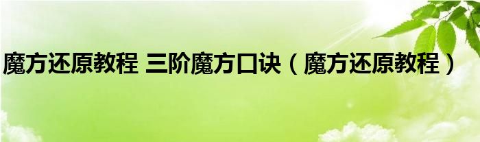 魔方还原教程 三阶魔方口诀（魔方还原教程）