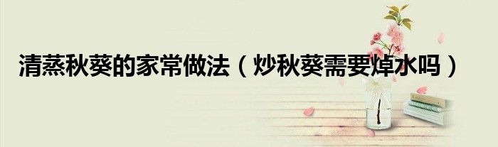 清蒸秋葵的家常做法（炒秋葵需要焯水吗）