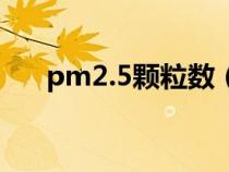 pm2.5颗粒数（pm2.5是什么颗粒物）