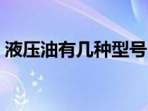 液压油有几种型号图片（液压油有几种型号）