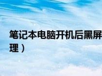 笔记本电脑开机后黑屏解决方法（笔记本开机后黑屏如何处理）