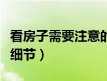 看房子需要注意的问题（看房子需要注意什么细节）
