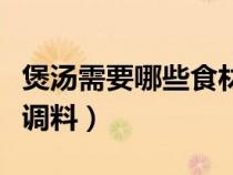 煲汤需要哪些食材配料表（煲汤一般需要什么调料）