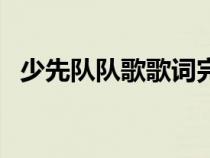 少先队队歌歌词完整版（少先队队歌歌词）