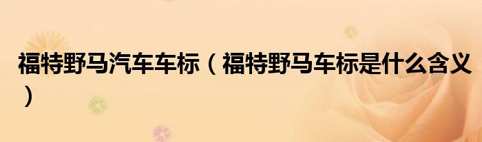 福特野马汽车车标（福特野马车标是什么含义）