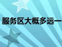 服务区大概多远一个（高速服务区多远一个）