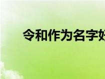 令和作为名字好吗（令和寓意是什么）