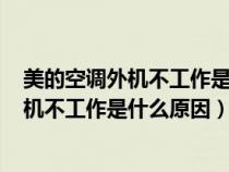 美的空调外机不工作是什么原因无号是E和01（美的空调外机不工作是什么原因）