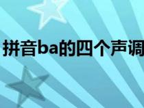 拼音ba的四个声调怎么读（拼音声调怎么打）