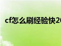 cf怎么刷经验快2023端游（cf怎么刷经验）
