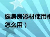 健身房器材使用视频教程（健身房的健身器材怎么用）