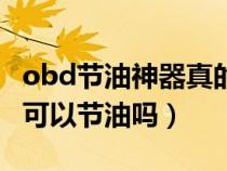 obd节油神器真的能节油吗（obd节油器真的可以节油吗）